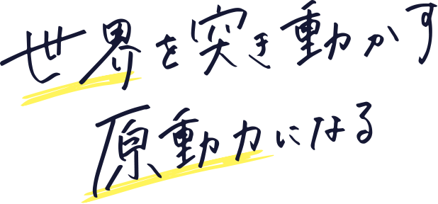 世界を突き動かす原動力になる